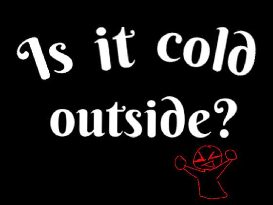 is it cold outside? (audio) 1