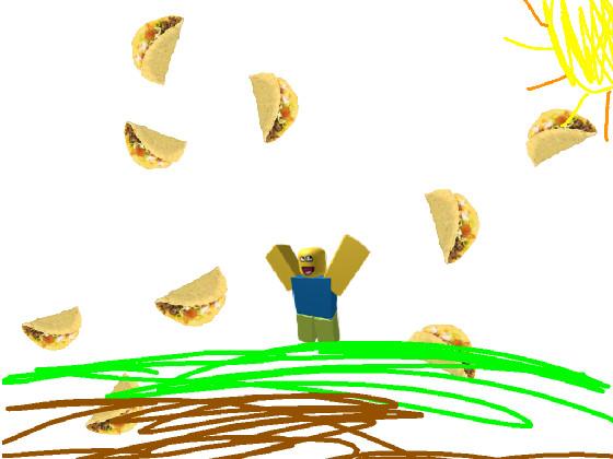 ITS RAINING TACOS!!!