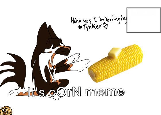 itsa corn!!!!! 1