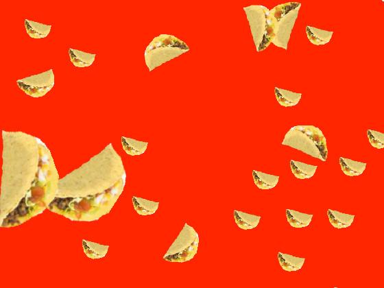 it’s raining tacos ! 1 1