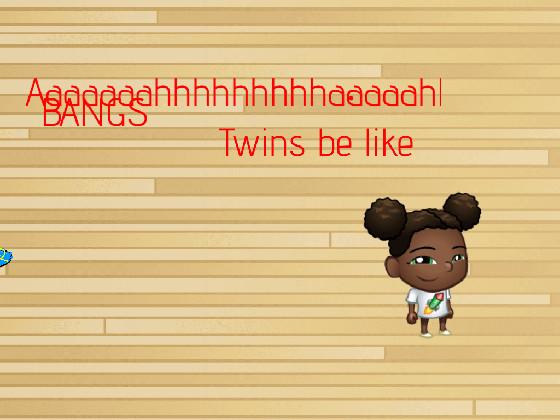 Twins be like(they chaotic)