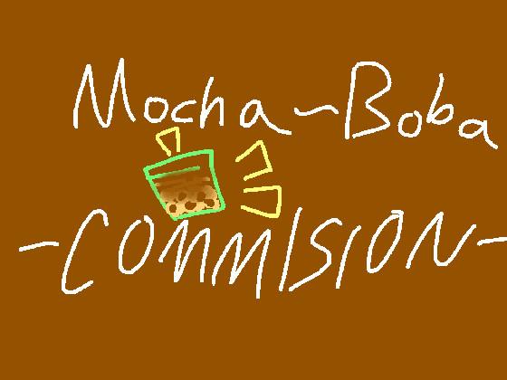 Mocha-Boba’s Commision!