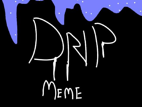 DRIP MEME //