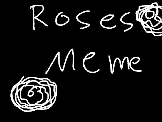 🌹ROSES MEME🌹 1 1