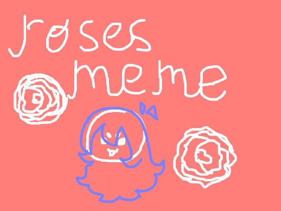 🌹ROSES MEME🌹 1 1