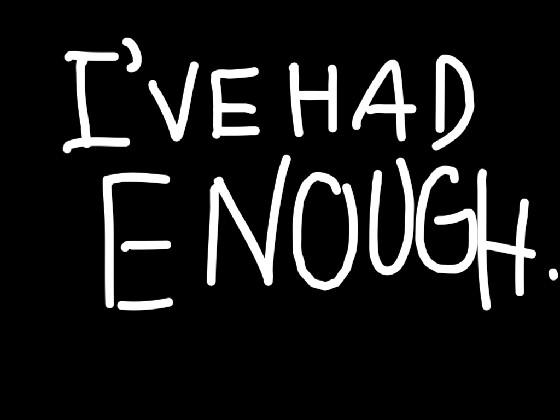 ENOUGH.