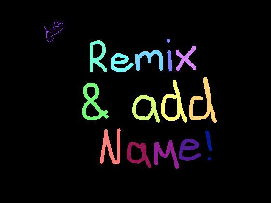 Remix and add your name!