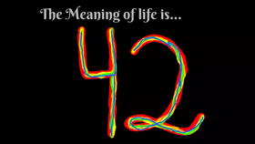 The meaning of life is...42