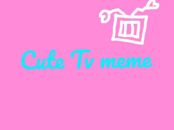 Cute tv meme