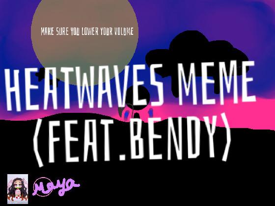 -HEAT WAVES MEME- bendy 1