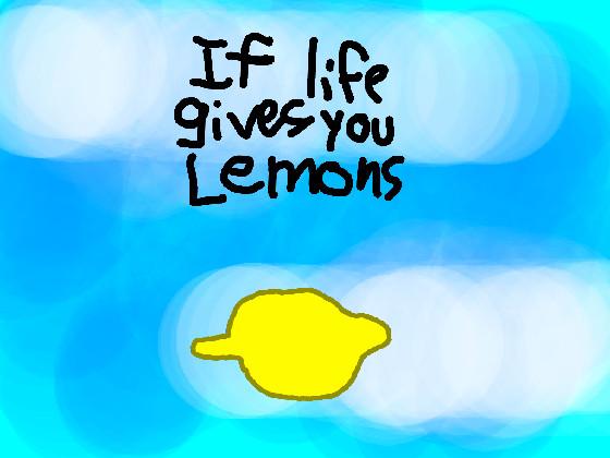 If life gives you lemons 