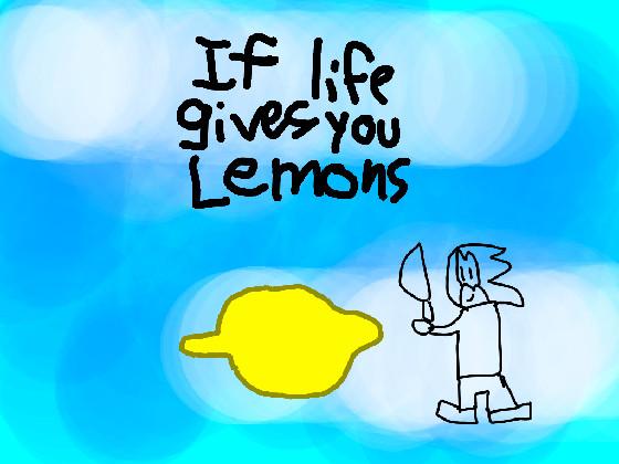 If life gives you lemons  1