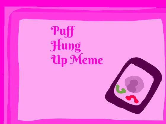 Puff hung up || Meme