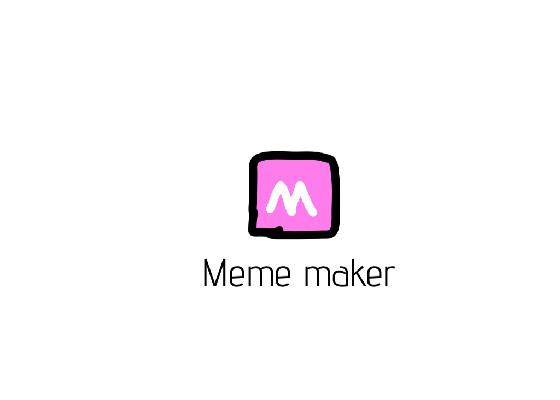 Meme maker!