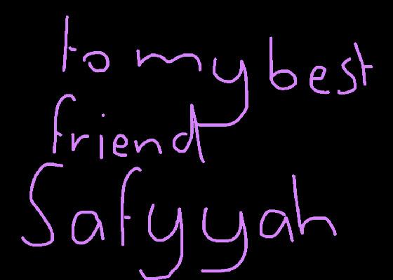 To my best friend Safyyah