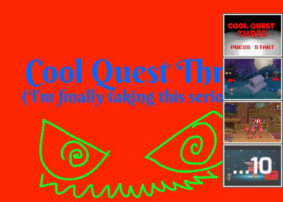 Cool Quest Three (not a joke!!!)