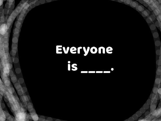 Everyone is ____. || Meme