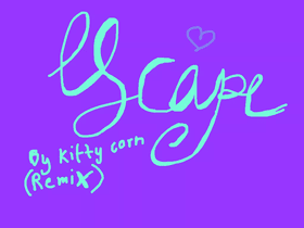 Escape by KITTYCORN!!!