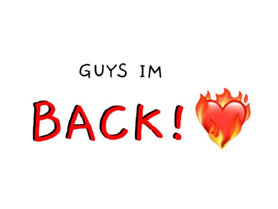 IM BACK ( only 2 months -_-