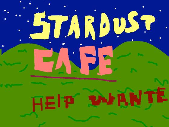 Work at Stardust Cafe the less laggy one