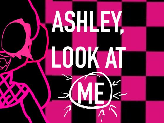 ASHLEY, LOOK AT ME! 1