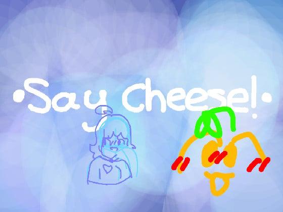 Say cheese! 1 1