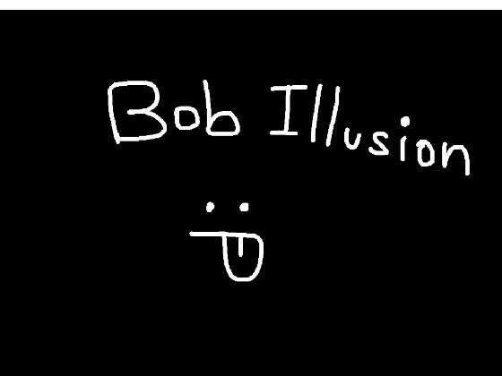 Bob Illusion 1