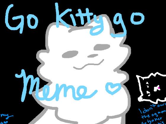 Go kitty Go Meme 1