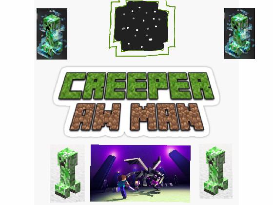 CREEPER AW MAN!!! 1