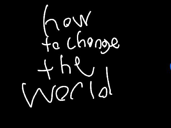 How to change the world 