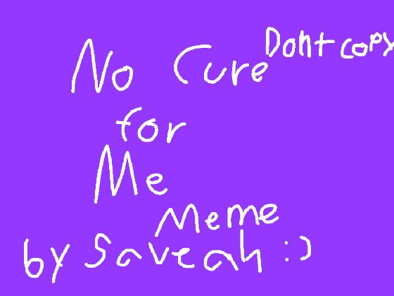 💜No cure for me meme💜 1copy