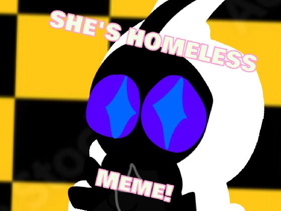 SHE’S HOMELESS//MEME