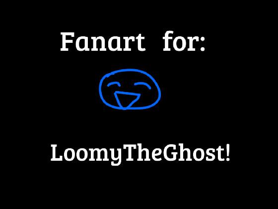 Fanart for ~Loomy*The*Ghost~