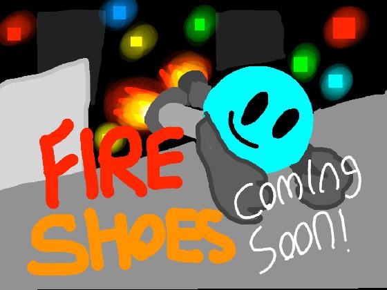 Fire shoes coming soon!