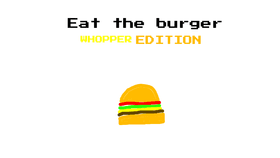 Eat the burger WHOPPER EDITION