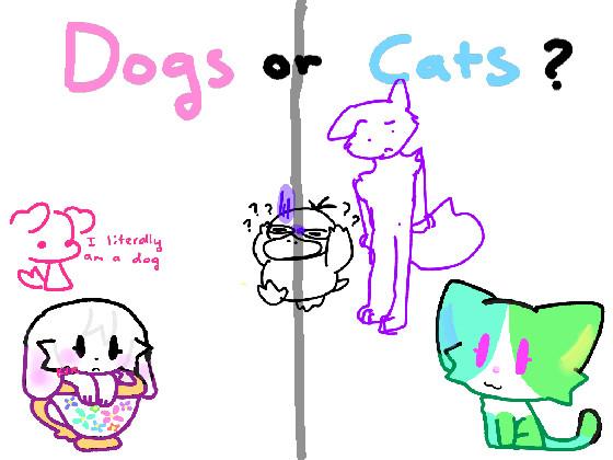 Dogs or Cats? 1 1