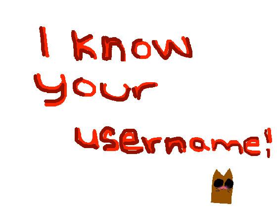I know your username!!