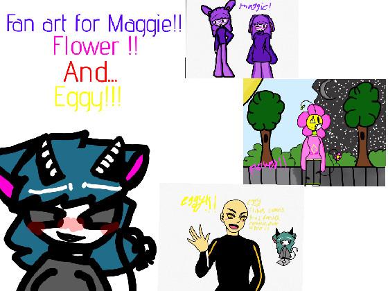 fan art:maggie,eggy,flower❤️