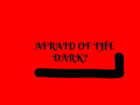 Are you afraid of the dark? 1