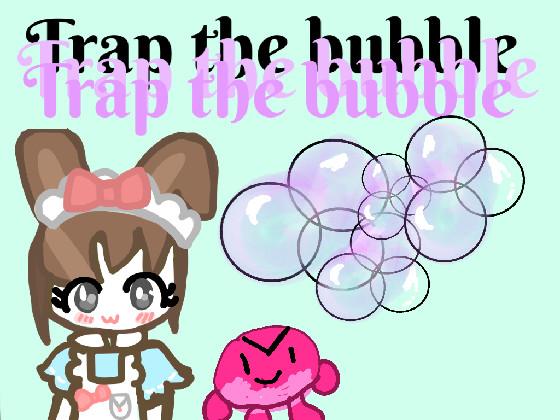 Trap the bubble