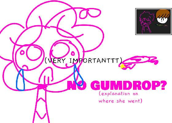 gumdrop where???!?!?! 1