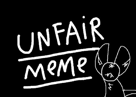 Unfair meme (mini vent)