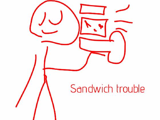 sandwich trouble