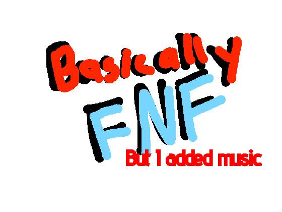 Basically FNF but with music