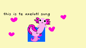 dis is da axolotl song