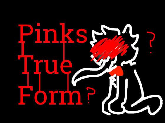 pinks true form?