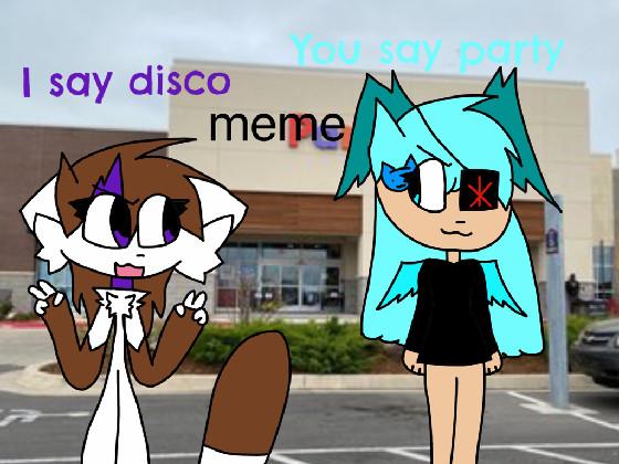 I Say Disco You Say Party Meme collab with CatyPlayzTynker