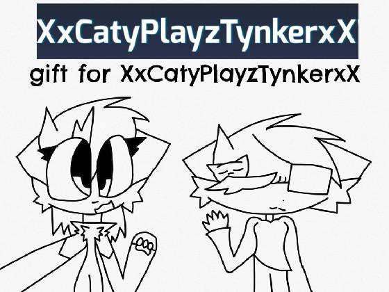 Gift for XxCatyPlayzTynkerxX