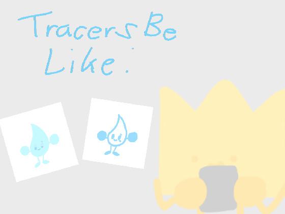 Tracers be like: