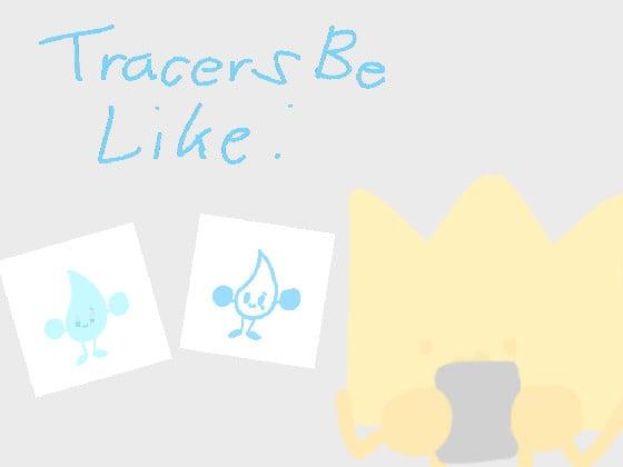 Tracers be like: